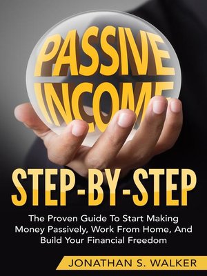 cover image of Passive Income Step by Step the Proven Guide to Start Making Money Passively Work From Home and Build Your Financial Freedom